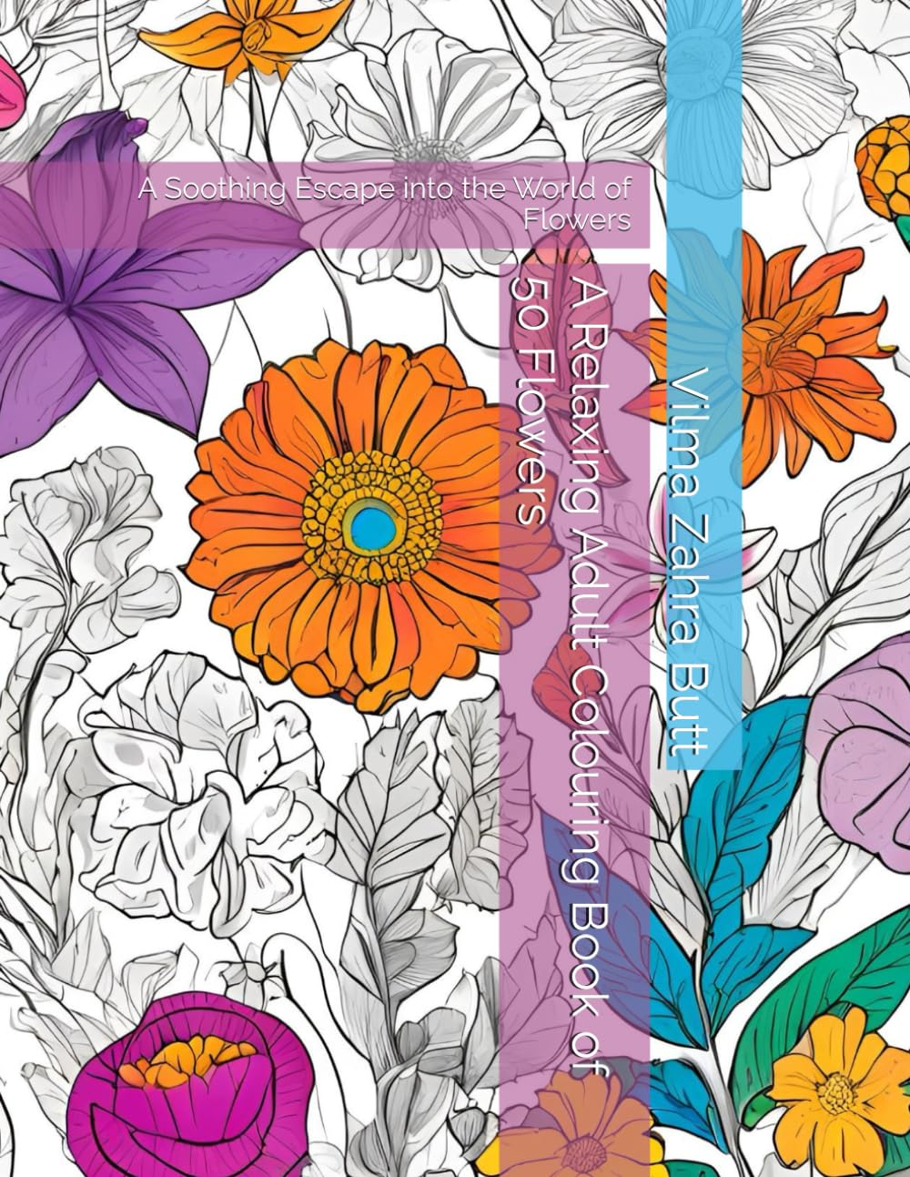 A Relaxing Adult Colouring Book of 50 Flowers: A Soothing Escape into the World of Flowers