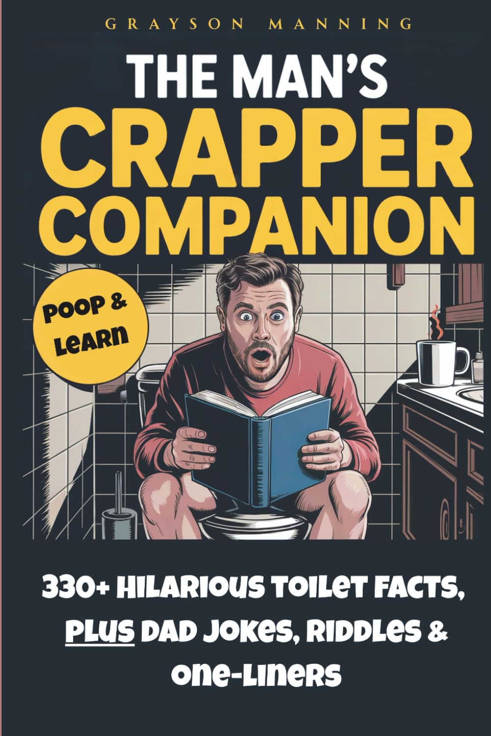 THE MAN'S CRAPPER COMPANION: The Ultimate Bathroom Read for Men: 330+ Hilarious Toilet Facts, Poop and Learn, PLUS Dad Jokes, Riddles & One-Liners