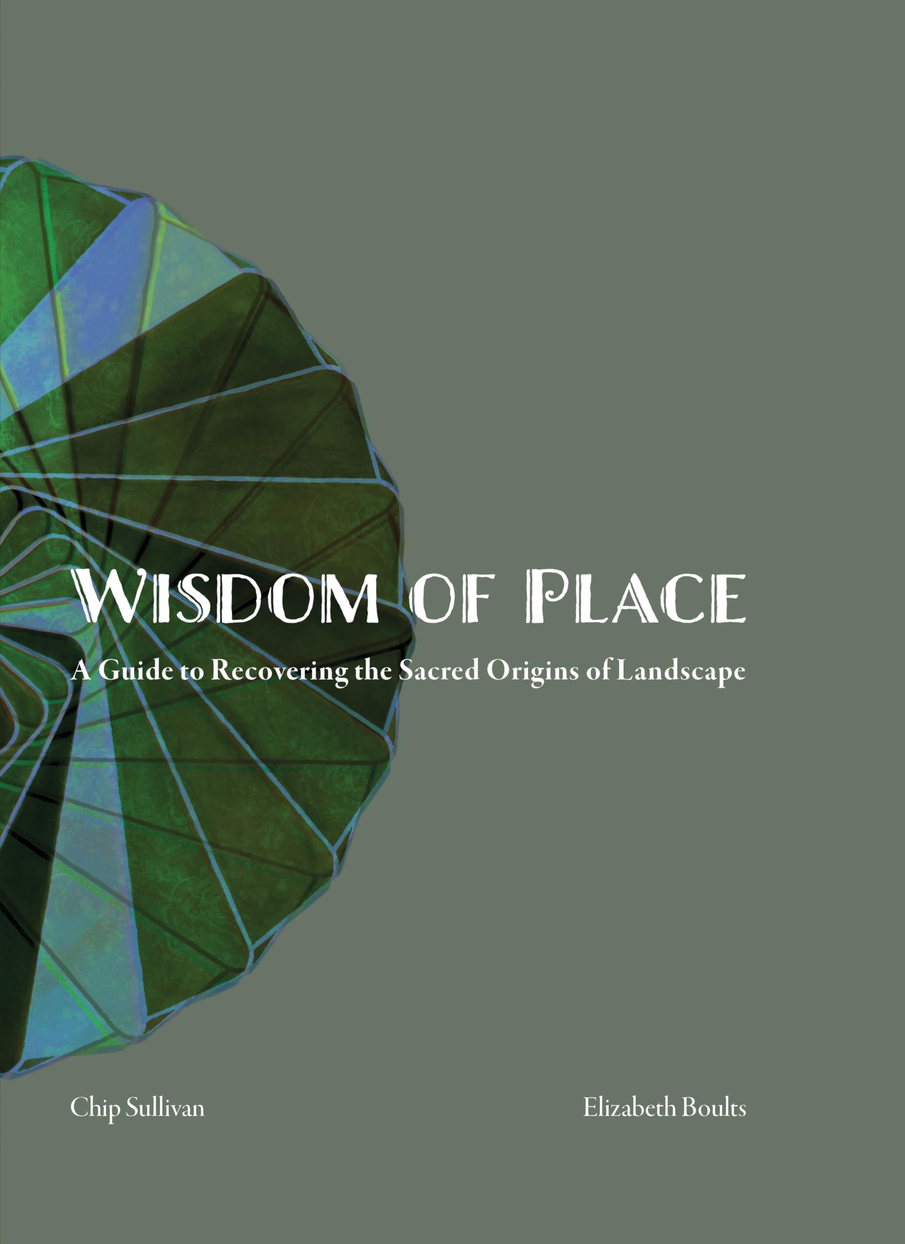 Wisdom of Place: Recovering the Sacred Origins of Landscape: A guide to Recovering the Sacred Origins of Landscape