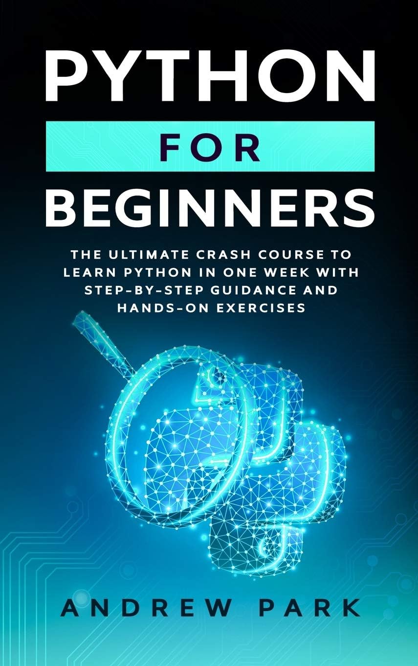 Python for Beginners: The Ultimate Crash Course to Learn Python in 7 Days with Step-by-Step Guidance and Hands-On Exercises: 1 (Data Science Mastery)