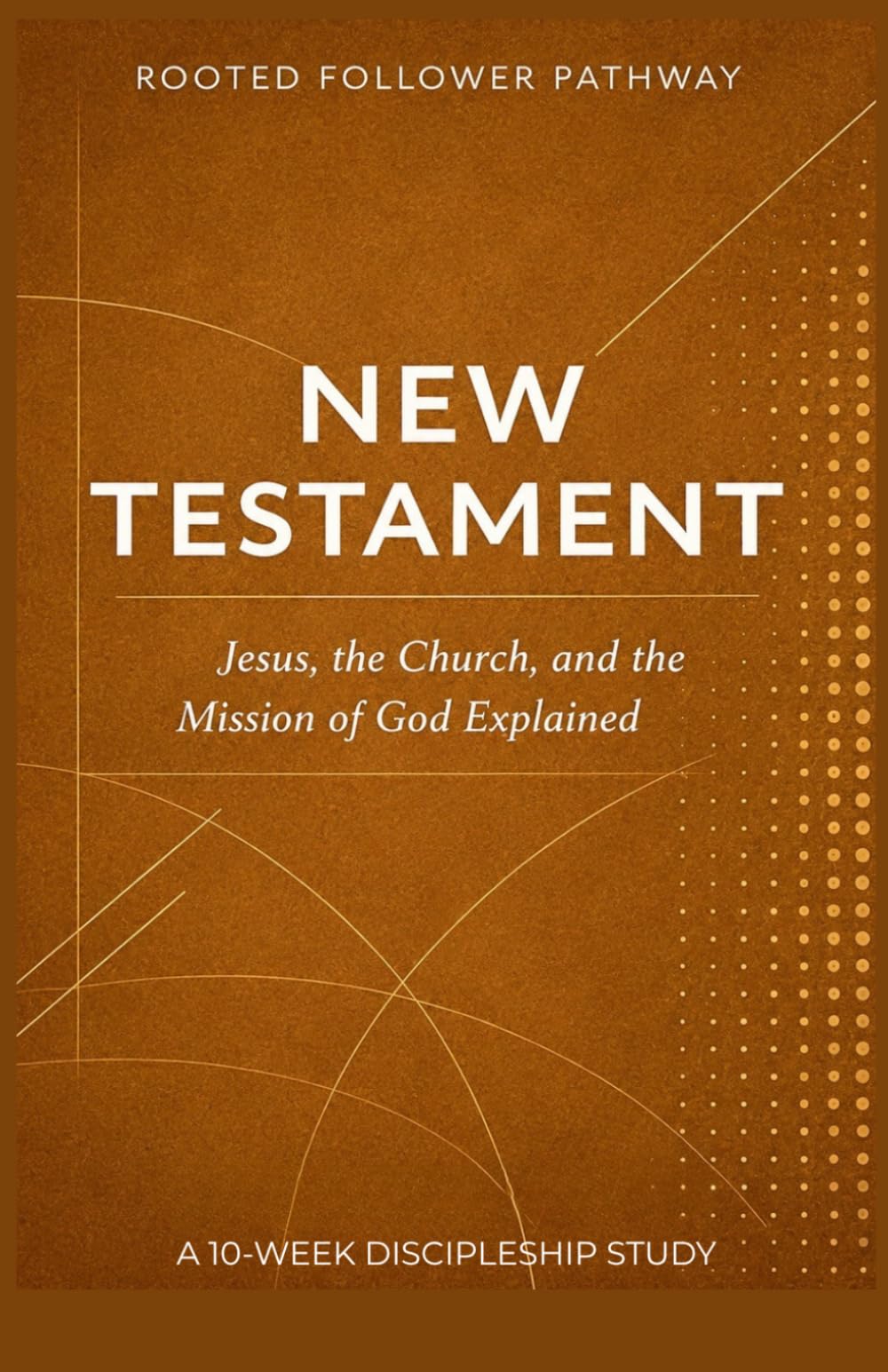 New Testament Overview: Jesus, the Church, and the Mission of God Explained (Rooted Follower Pathway: A Discipleship Curriculum For Churches)