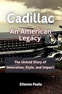 Cadillac: An American Legacy - The Untold Story of Innovation, Style, and Impact