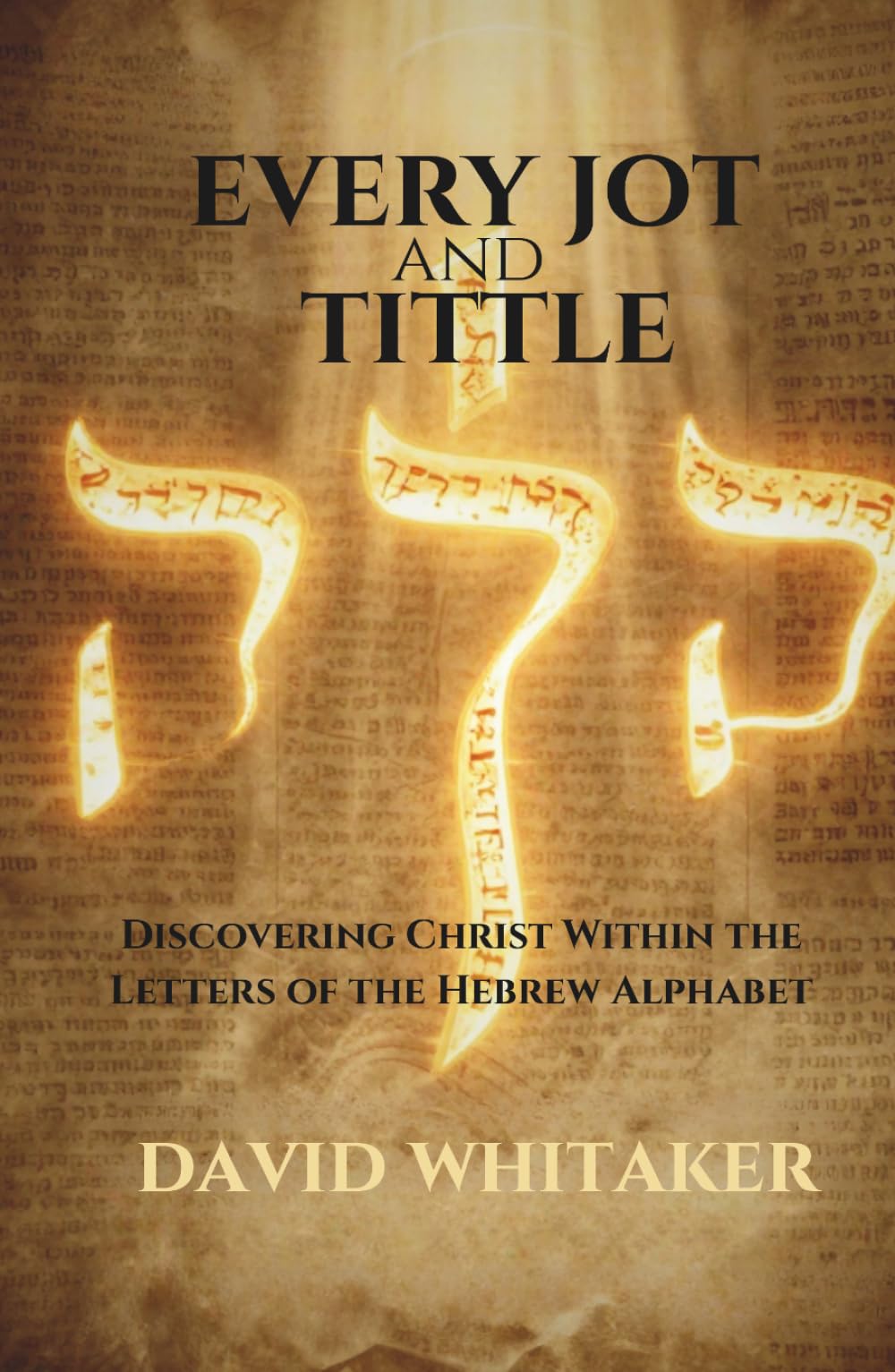Every Jot and Tittle: Discovering Christ within the pages of the Hebrew alphabet