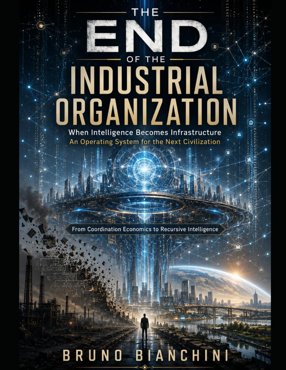 THE END OF THE INDUSTRIAL ORGANIZATION: When Intelligence Becomes Infrastructure. An Operating System for the Next Civilization