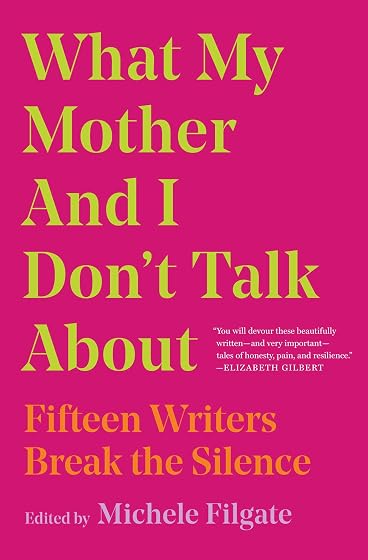 What My Mother and I Don't Talk About: Fifteen Writers Break the Silence: Volume 1