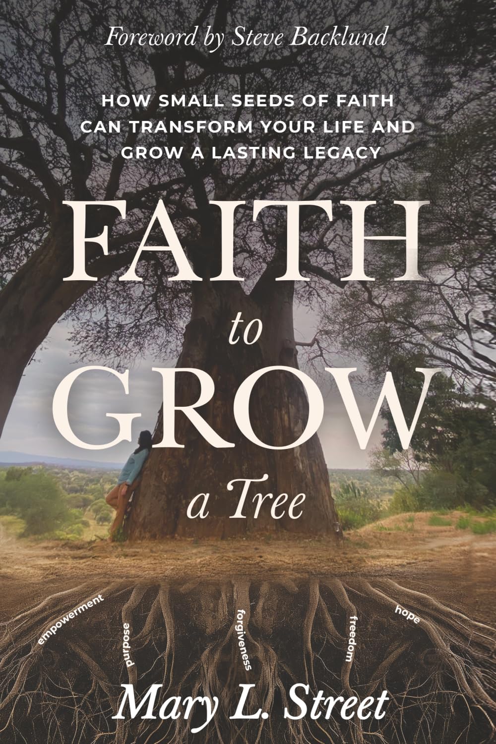 Faith to Grow a Tree: How Small Seeds of Faith Can Transform Your Life and Grow a Lasting Legacy