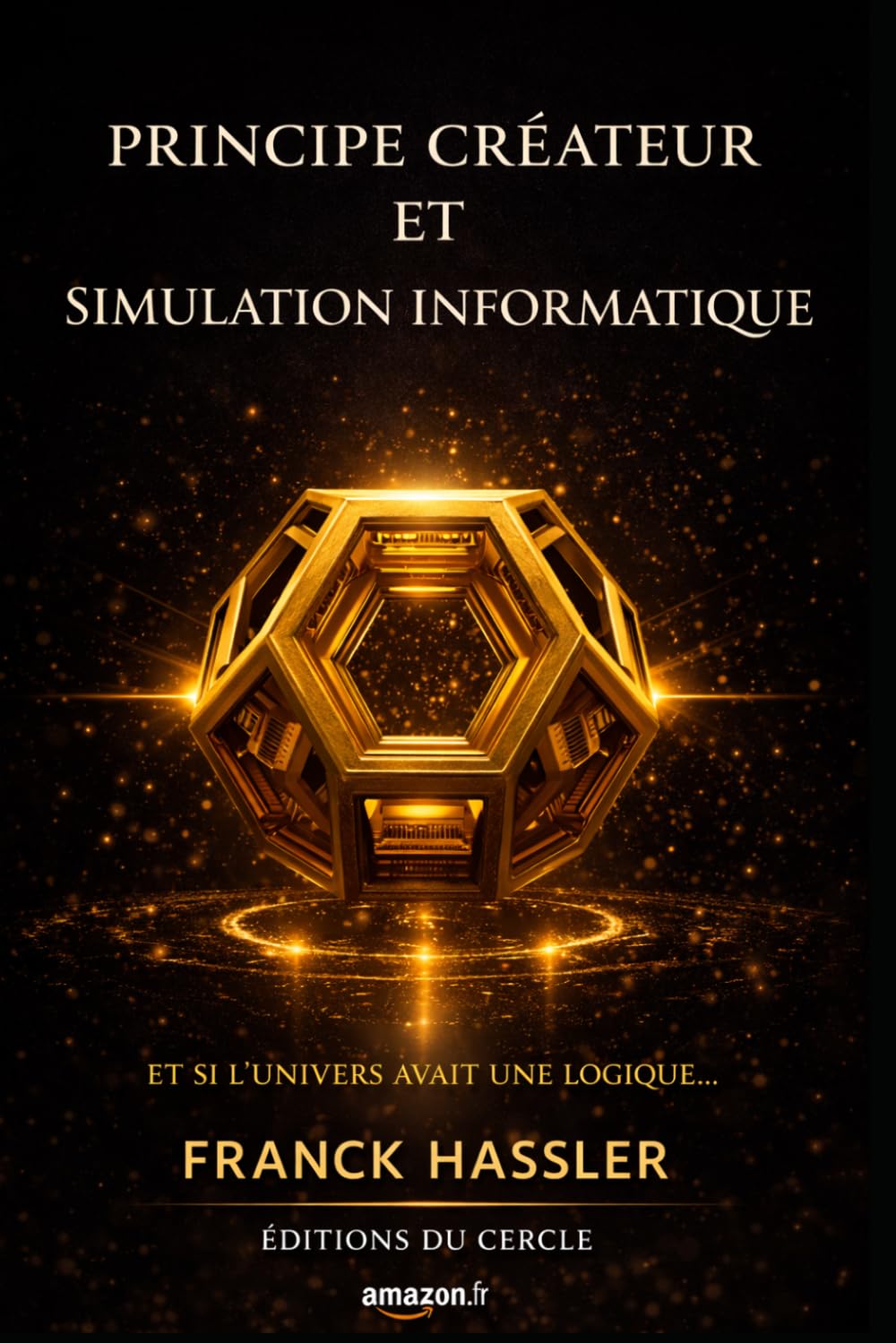 PRINCIPE CRÉATEUR ET SIMULATION INFORMATIQUE: ET SI L’UNIVERS AVAIT UNE LOGIQUE ? (BLACK&GOLD)
