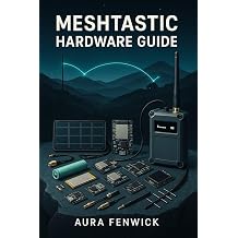 MESHTASTIC HARDWARE GUIDE CHOOSE AND BUILD THE BEST LORA DEVICES FOR YOUR MESH NETWORK. T-BEAM, T1000-E, SOLAR NODES, AND CUSTOM SETUPS WITH MESHTASTIC 2.7