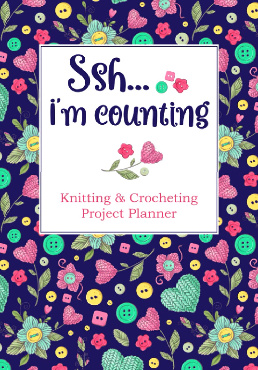Ssh I'm counting. Knitting & Crocheting project planner: Knit, Crochet logbook journal notebook: 2 pages each x 60 projects, total of 120 pages