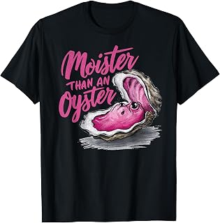 Moister Than an Oyster Funny Inappropriate Present for Women T-Shirt