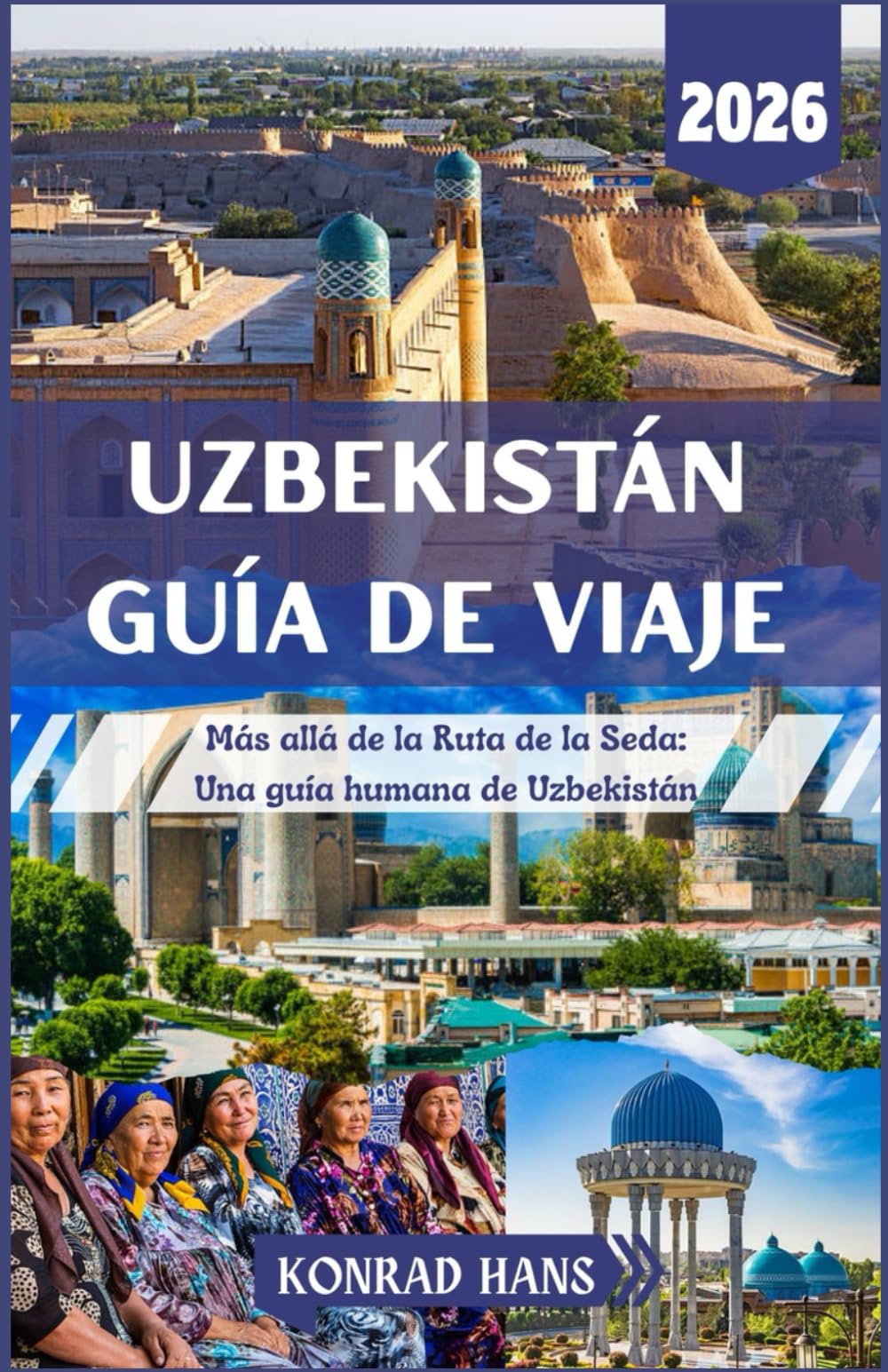 UZBEKISTÁN GUÍA DE VIAJE 2026: Más allá de la Ruta de la Seda: Una guía humana de Uzbekistán
