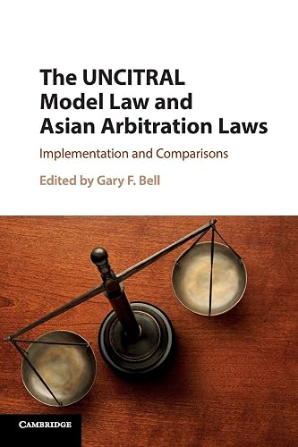 The UNCITRAL Model Law and Asian Arbitration Laws: Implementation and Comparisons