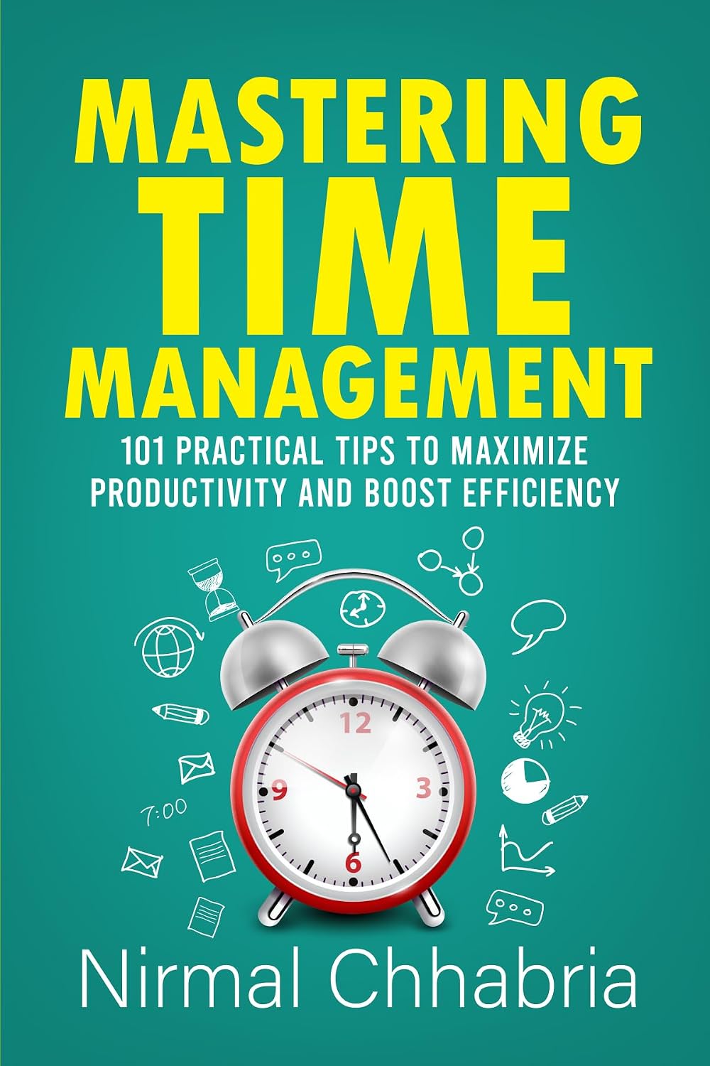 Mastering Time Management :101 practical tips to maximize productivity ...
