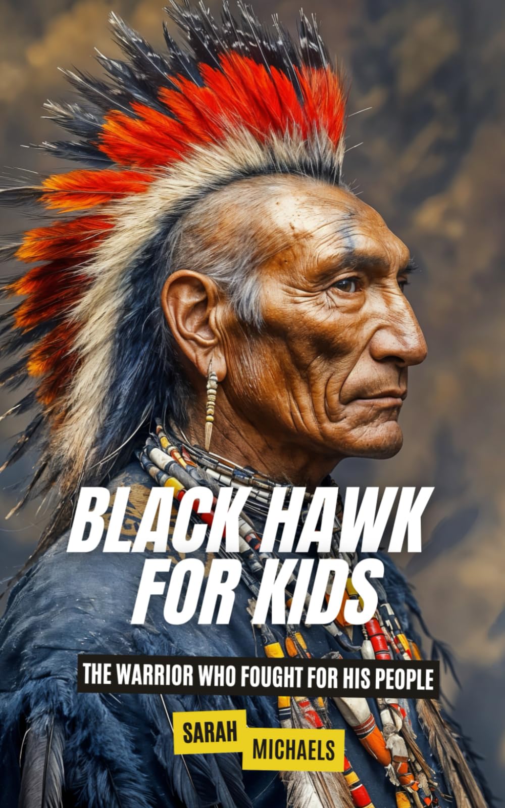 Black Hawk For Kids: The Warrior Who Fought For His People (Native American Biographies For Kids)
