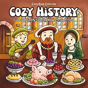 Cozy History: A Cute and Comfy Coloring Book for All Ages | Relaxing Historical Scenes from Ancient Egypt, the Tudors, and more! | Whimsical Art for Adults & Kids by Cozy Rose Coloring