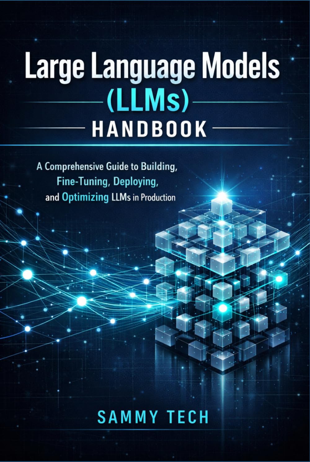 Large Language Models (LLMs) Handbook: A Comprehensive Guide to Building, Fine-Tuning, Deploying, and Optimizing LLMs in Production