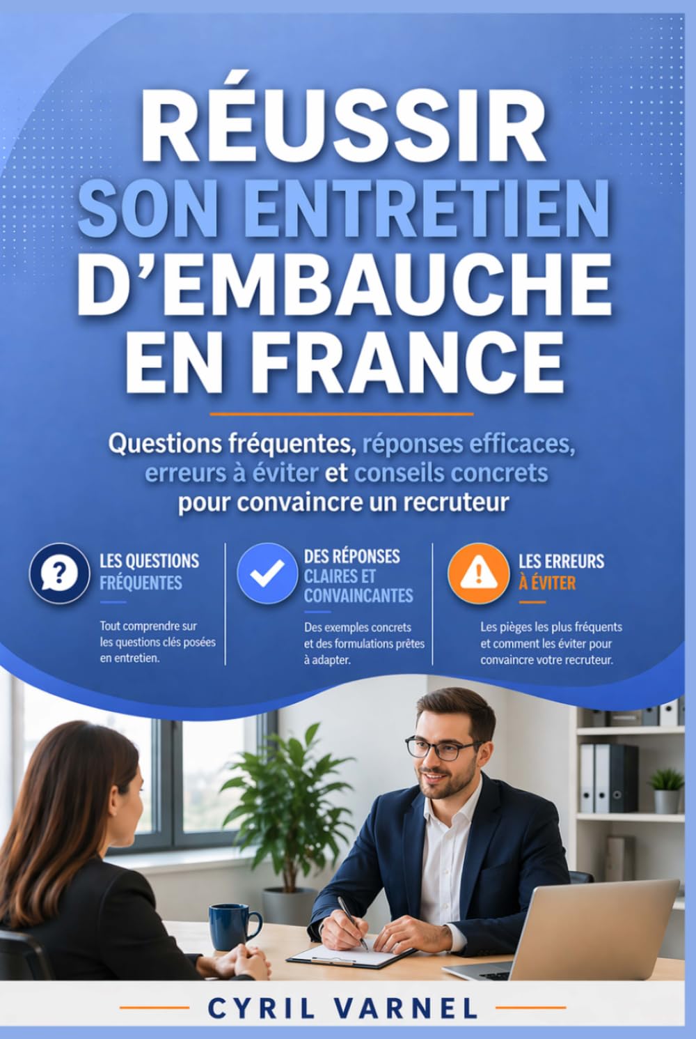 Réussir son entretien d’embauche en France: Le guide pratique pour répondre avec clarté, éviter les erreurs fréquentes et convaincre un recruteur