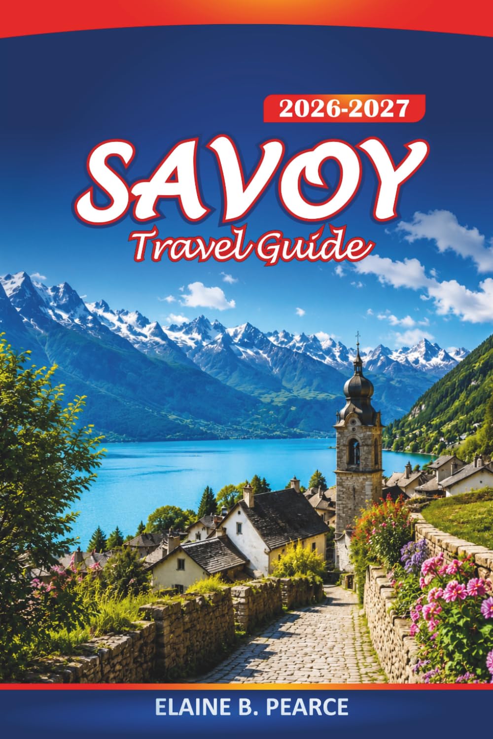 Savoy Travel Guide 2026-2027: Hiking Trails, French Alps Towns, Lake Annecy, and Mont Blanc Itineraries for First-Time Visitors