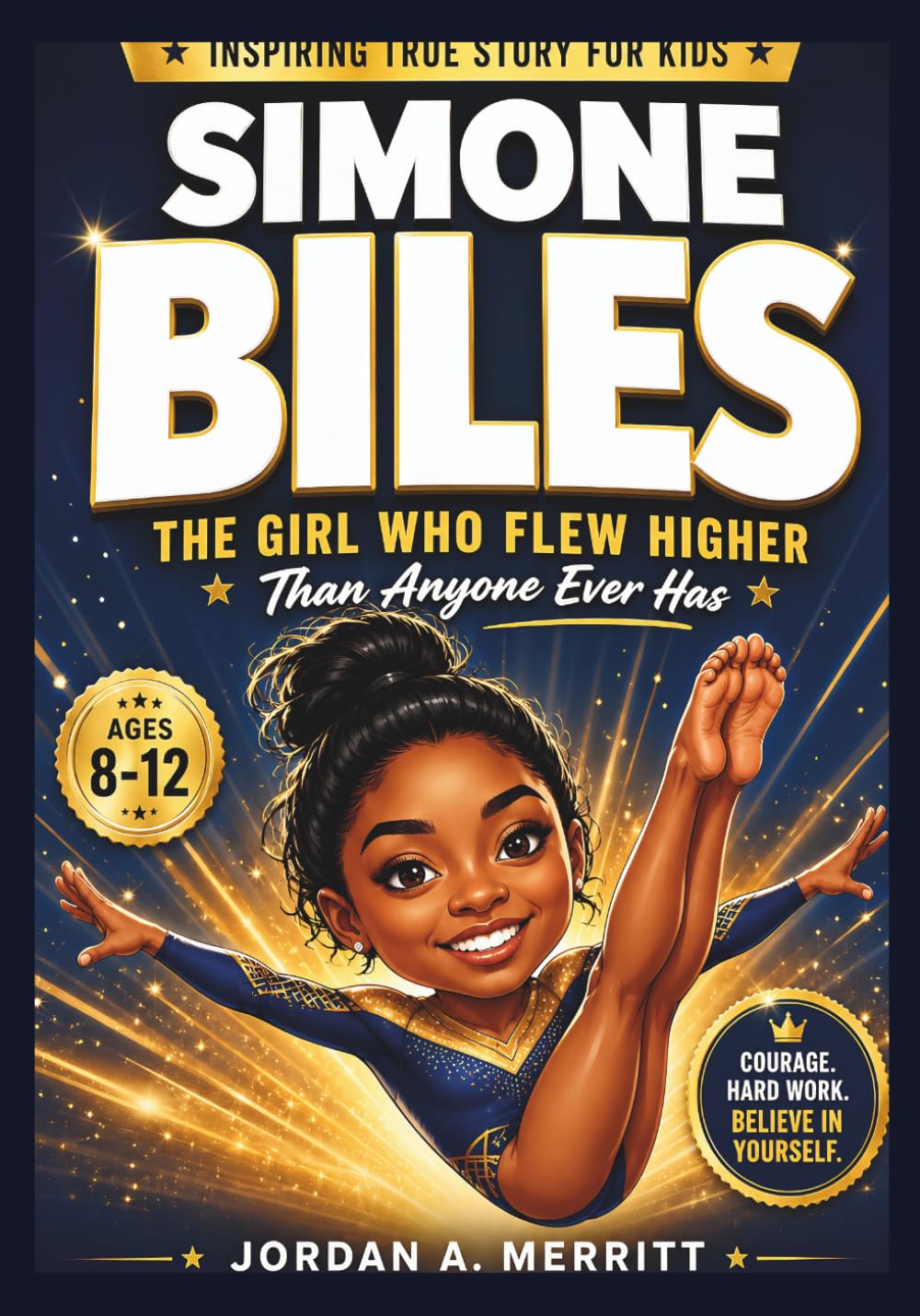 SIMONE BILES: The Girl Who Flew Higher Than Anyone Ever Has: A Biography for Kids