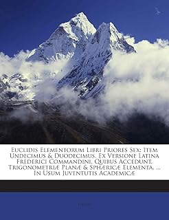Euclidis Elementorum Libri Priores sexx Item Undecimus Duodecimus Ex Versione Latina Frederici Commandini Quibus Acced