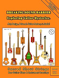 BREAKING SOUND BARRIER. Exploring Guitar Mysteries. Art, Design, and Sound. Guitar Posters, in Scale!: Sacred Shout Strings Collection. Box Guitar Plans and Instrument Drawings.