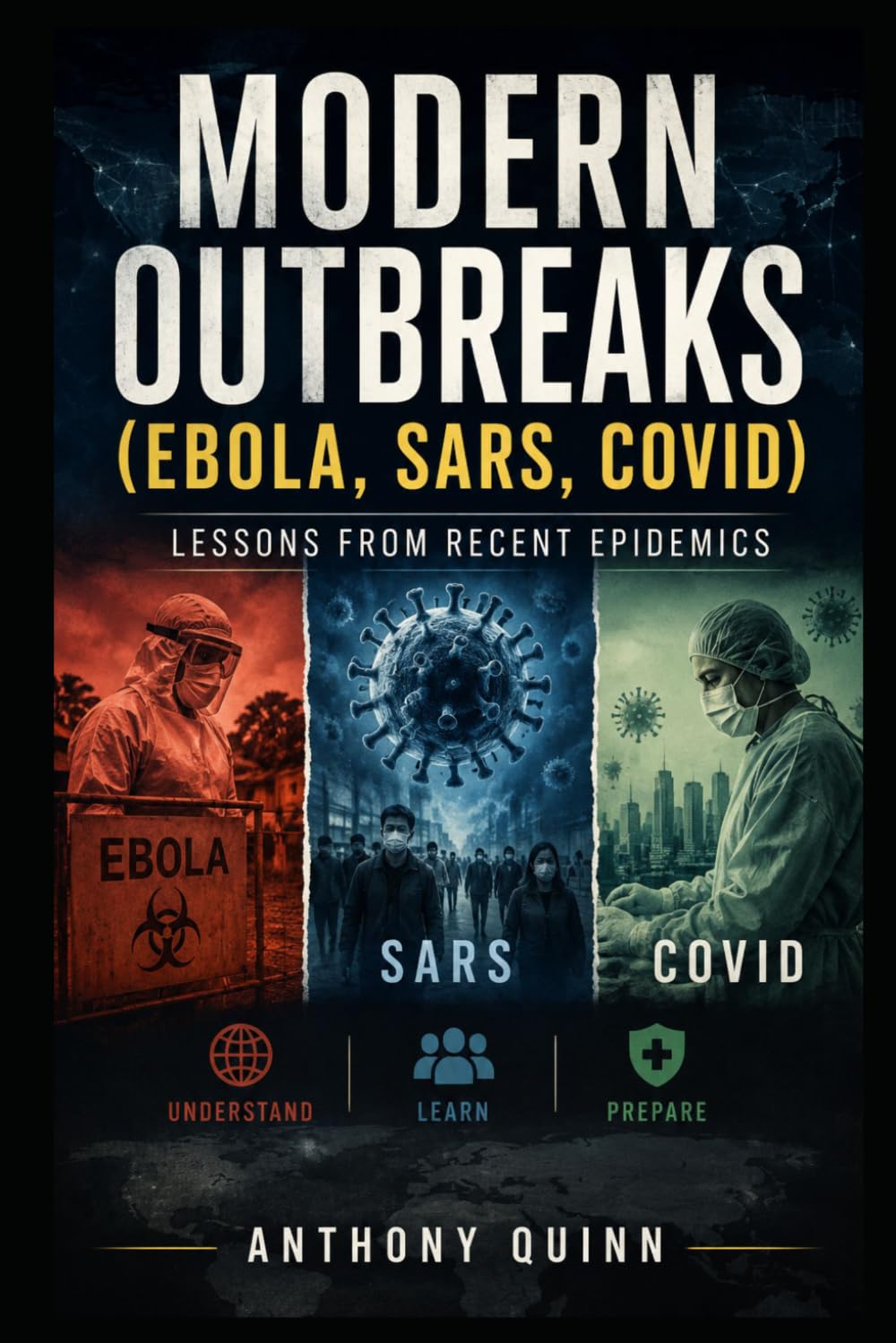 Modern Outbreaks (Ebola, SARS, COVID): Lessons from Recent Epidemics (Pandemics That Changed History)