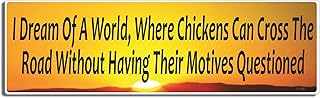 Gear Tatz - I Dream of A World, Where Chickens CAN Cross The Road Without Having Their Motives Questioned - Funny Bumper Sticker - 3 X 10 inches - Professionally Made in The USA - Vinyl Car Decal