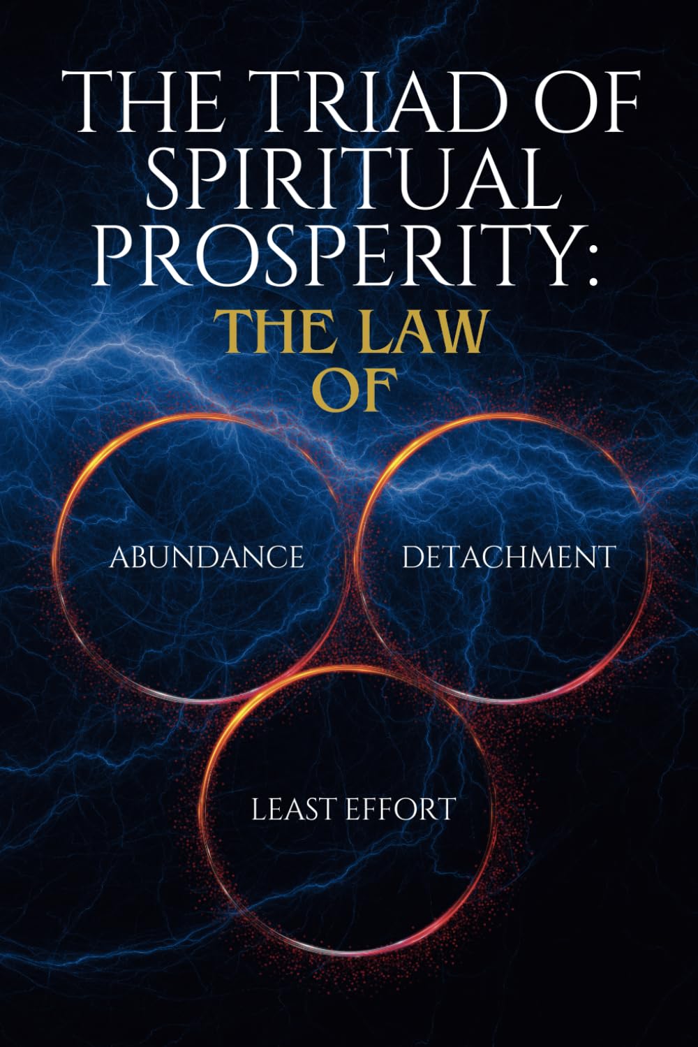 The Triad of Spiritual Prosperity: The Law Of Abundance, Detachment, and Least Effort