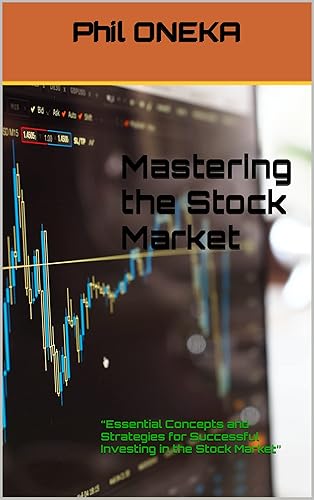 Mastering the Stock Market Essential Concepts and Strategies for Successful Investing in the Stock Market