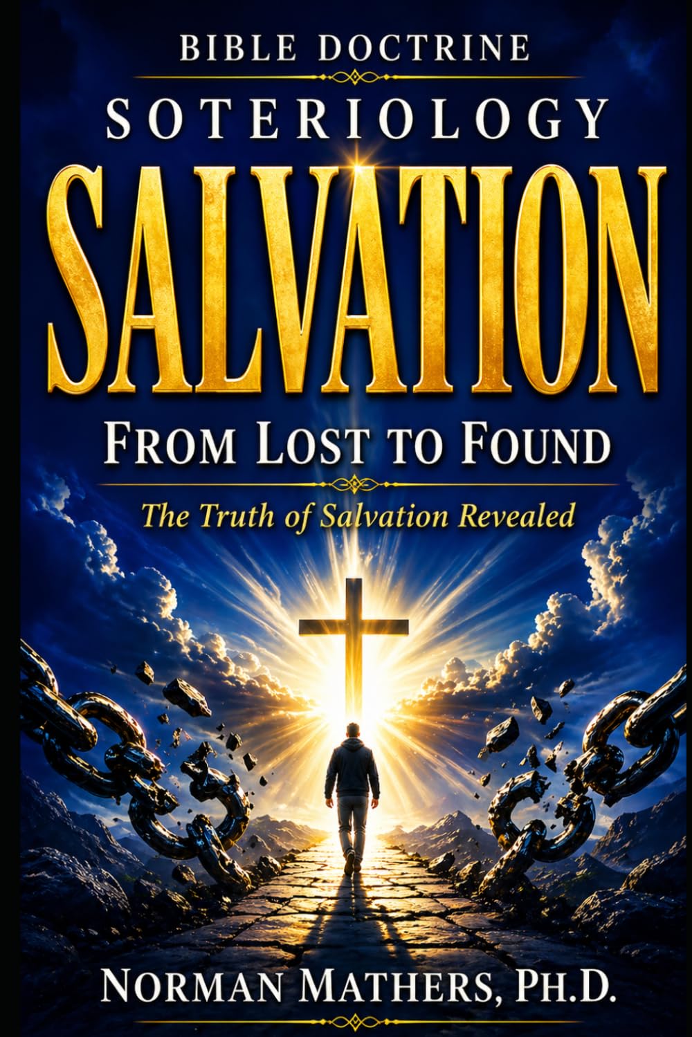 BIBLE DOCTRINE SOTERIOLOGY: From Lost to Found The Truth of Salvation Revealed