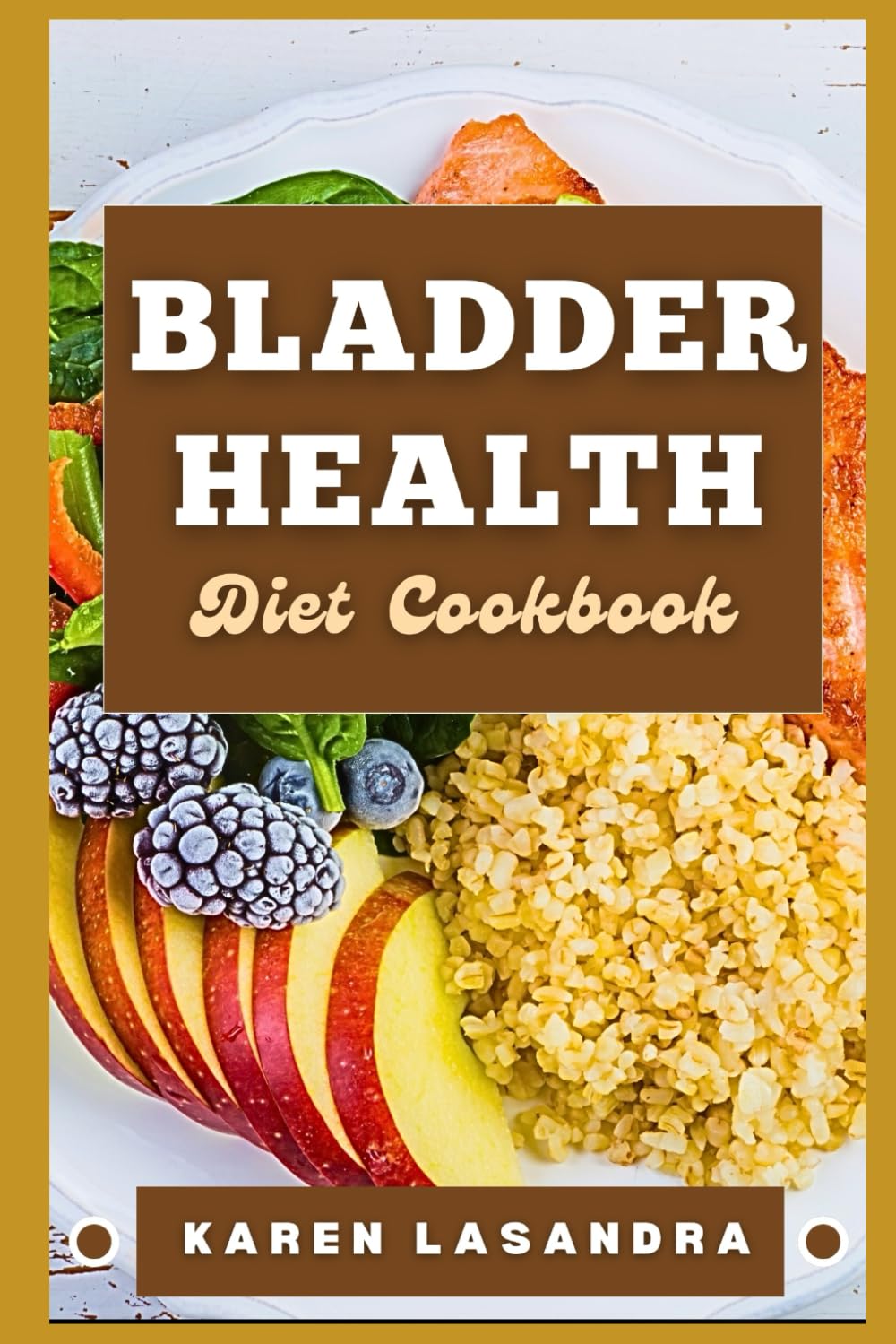 BLADDER HEALTH DIET COOKBOOK: Illustrated Guide To Disease-Specific Nutrition, Recipes, Substitutions, Allergy-Friendly Options, Meal Planning, Preparation Tips, And Holistic Health