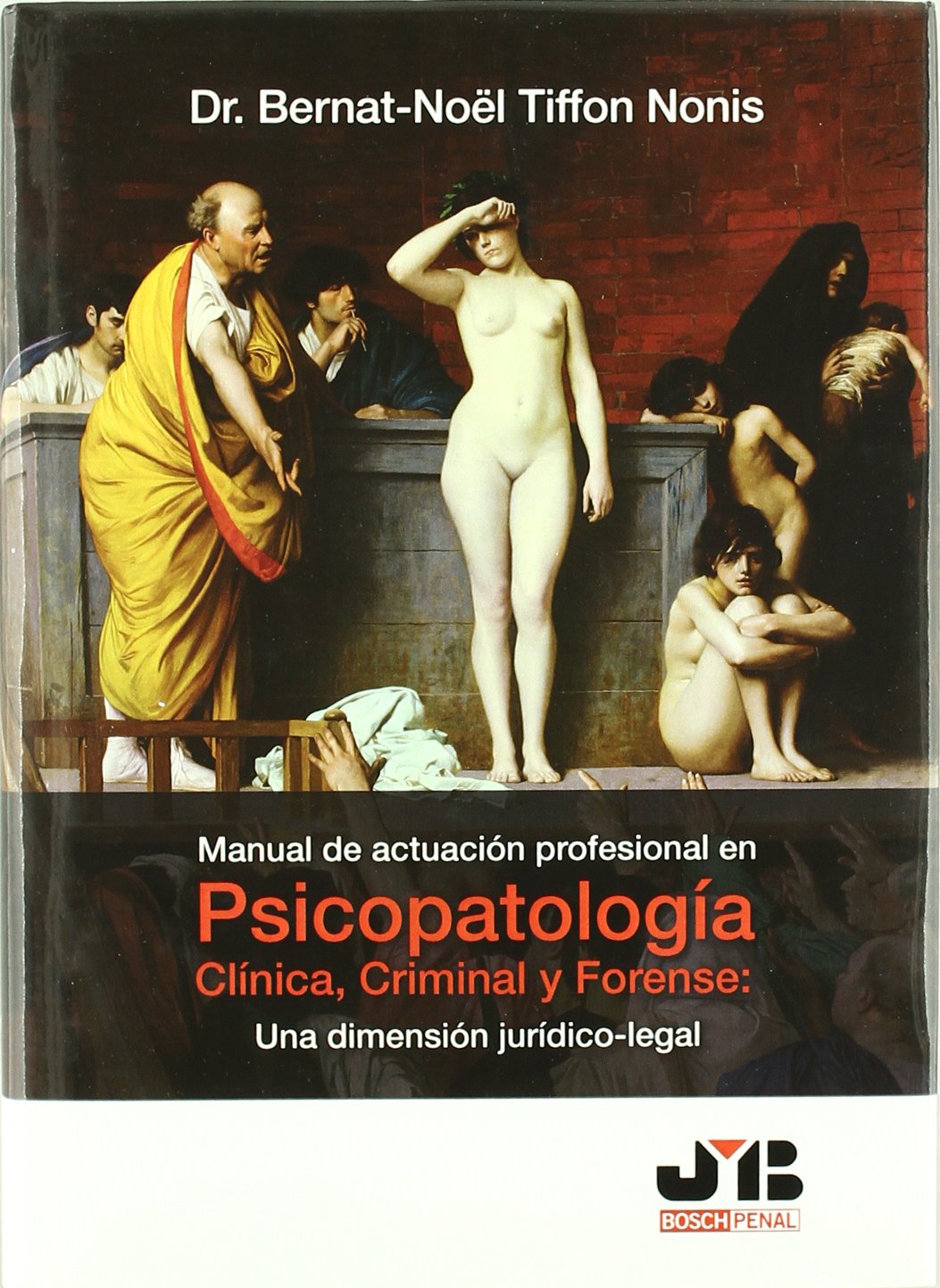 Manual de actuación profesional en Psicopatología Clínica, Criminal y Forense : Una dimensión jurídico-legal.