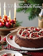 Il Ricettario Definitivo per la Pasticceria delle Feste: Ricette Festive per Natale, Ringraziamento, Hanukkah e Altro