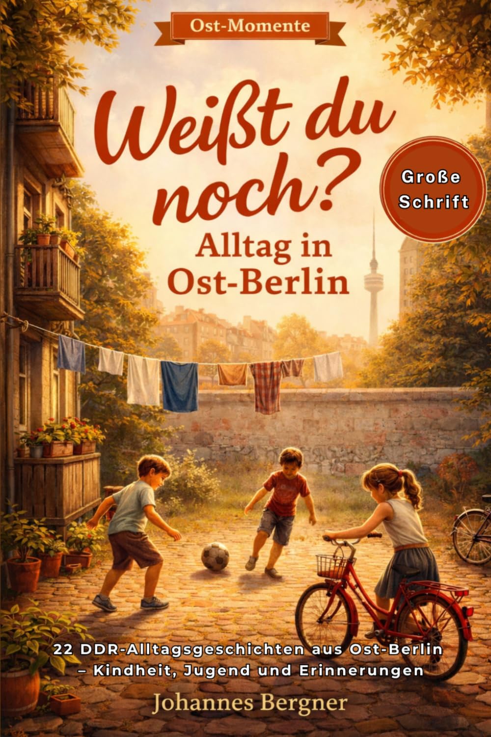 Ost-Momente: Weißt du noch? – Alltag in Ost-Berlin: 22 DDR-Alltagsgeschichten aus Ost-Berlin – Kindheit, Jugend und Erinnerungen zwischen Hinterhof ... (Ost-Momente: Erinnerungen aus der DDR)