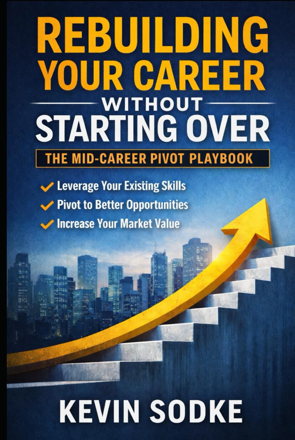 REBUILDING YOUR CAREER WITHOUT STARTING OVER: The Mid-Career Pivot Playbook