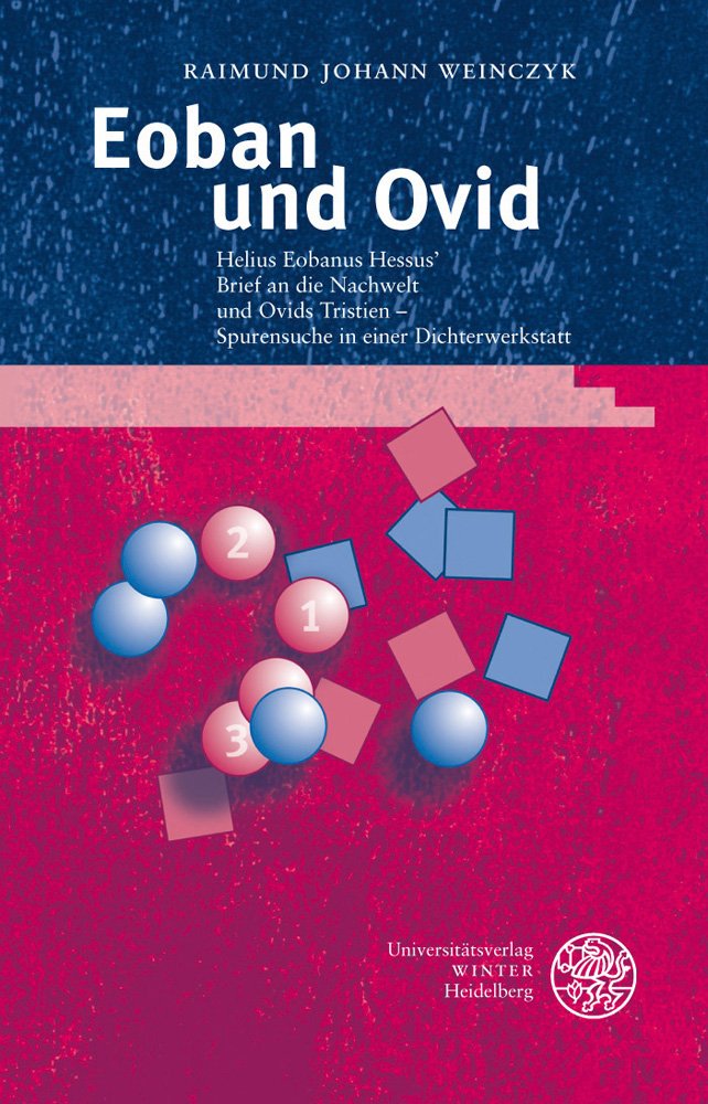 Eoban und Ovid: Helius Eobanus Hessus´ Brief an die Nachwelt und Ovids Tristien - Spurensuche in einer Dichterwerkstatt. Mit Abbildungen Joan Mirós ... griechischen und lateinischen Poesie, Band 9)