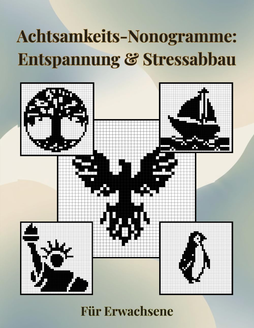 Achtsamkeits-Nonogramme: Entspannung & Stressabbau: 88 entspannende Nonogramme für Erwachsene – Logikrätsel zur Stressbewältigung und Förderung der Achtsamkeit (Die Serene Nonogramm-Kollektion)