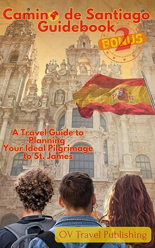 Camino de Santiago Guidebook: A Travel Guide to Planning Your Ideal Pilgrimage to St. James