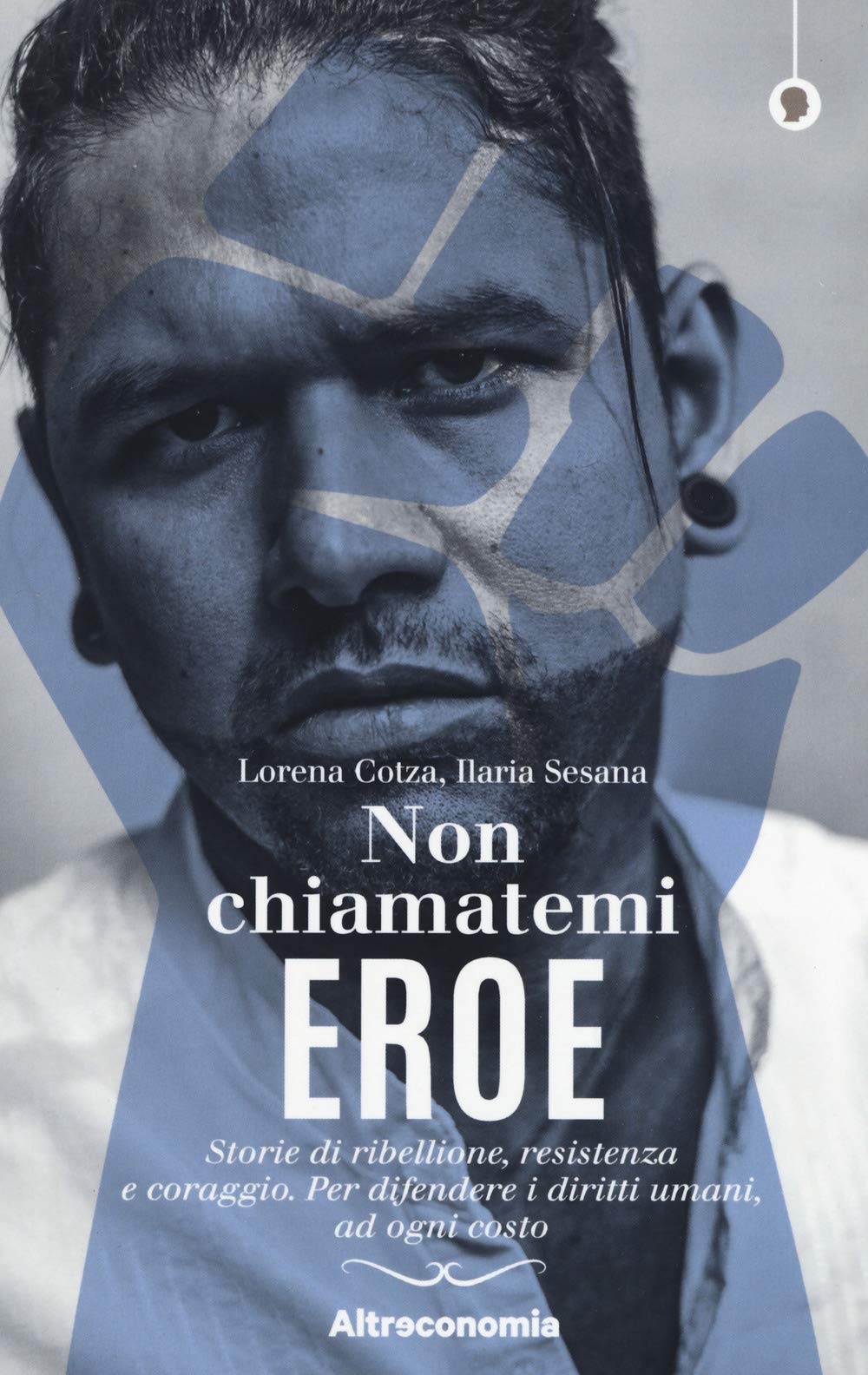 Non Chiamatemi Eroe. Storie Di Ribellione, Resistenza E Coraggio. Per Difendere I Diritti Umani, Ad Ogni Costo - 4
