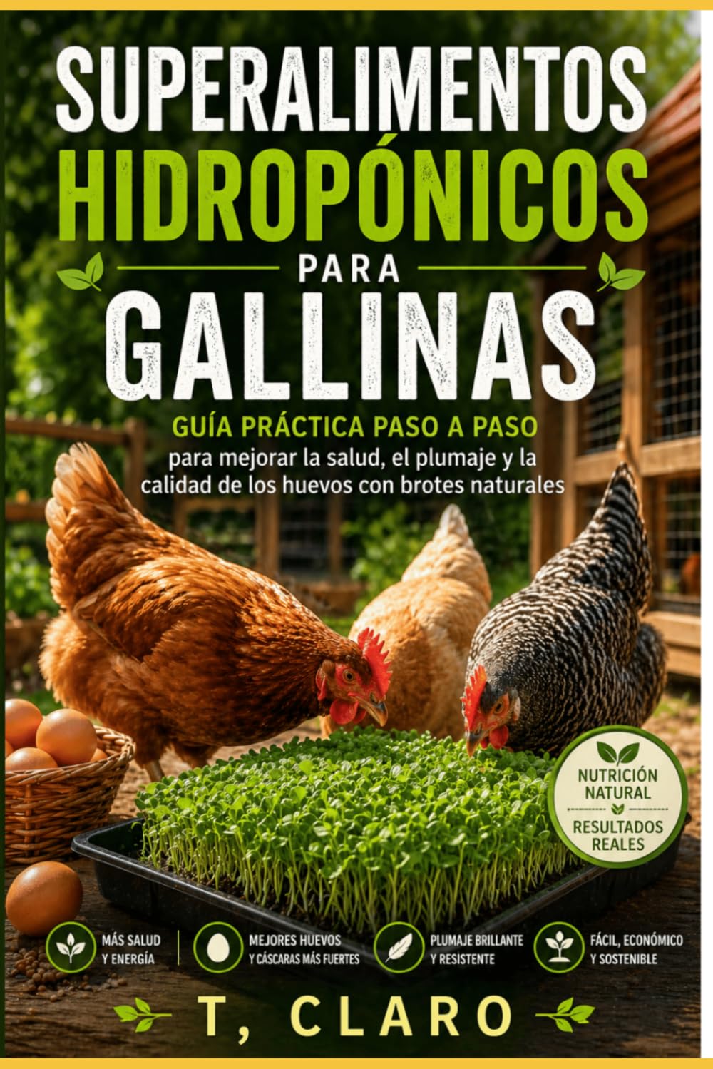 Superalimentos hidropónicos para gallinas: Guía práctica paso a paso para mejorar la salud, el plumaje y la calidad de los huevos con brotes naturales
