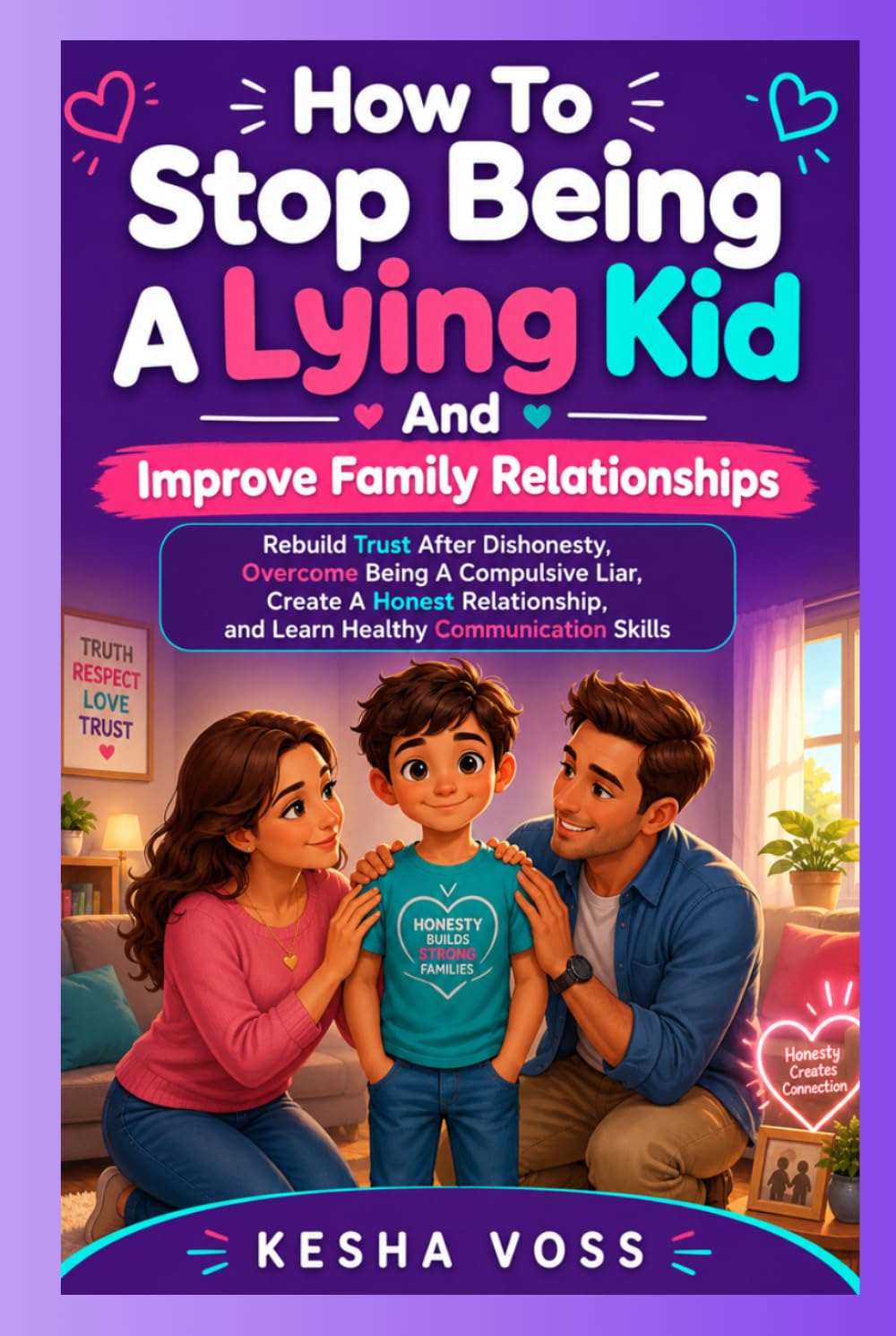 How To Stop Being A Lying Kid And Improve Family Relationships: Rebuild Trust After Dishonesty, Overcome Being A Compulsive Liar, Create A Honest Relationship, and Learn Healthy Communication Skills