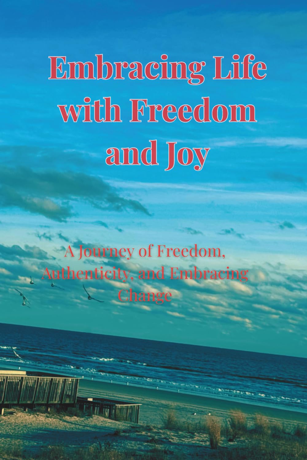 Embracing Life with Freedom and Joy: A Journey of Freedom, Authenticity, and Embracing Change (Ava Lys – The Art of Inner Healing of Pure Light Series)