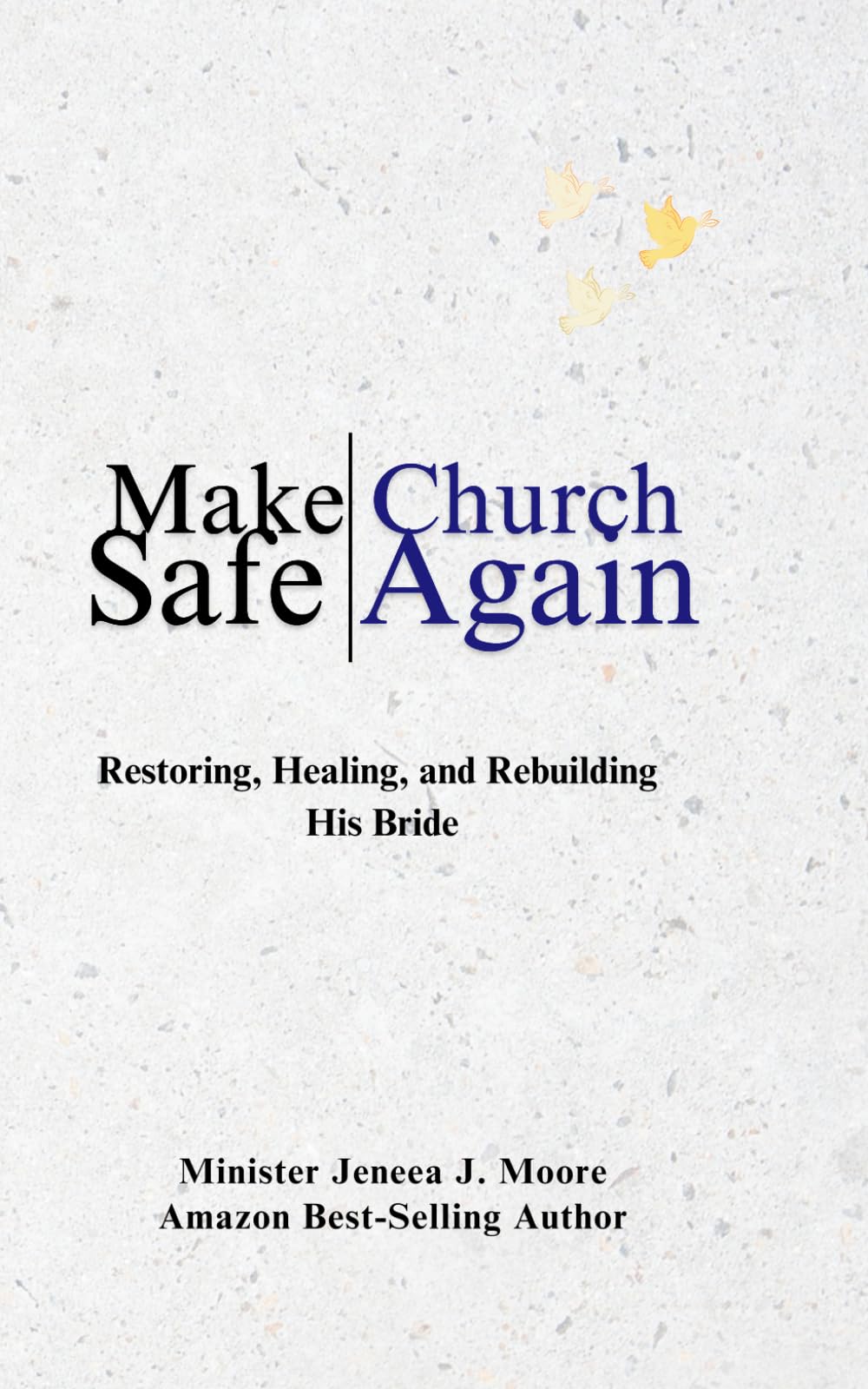 Make Church Safe Again: Restoring, Healing, and Rebuilding His Bride