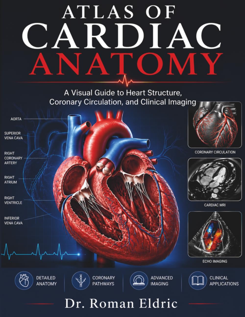 ATLAS OF CARDIAC ANATOMY: A Visual Guide to Heart Structure, Coronary Circulation, and Clinical Imaging
