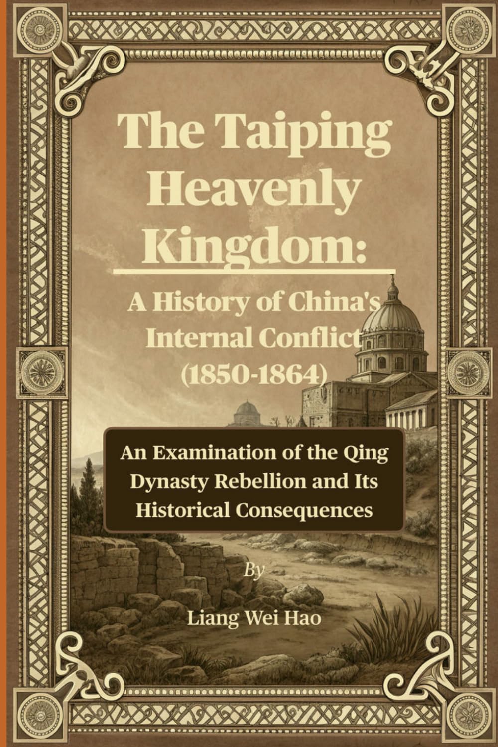 The Taiping Heavenly Kingdom: A History of China's Internal Conflict (1850-1864): An Examination of the Qing Dynasty Rebellion and Its Historical Consequences