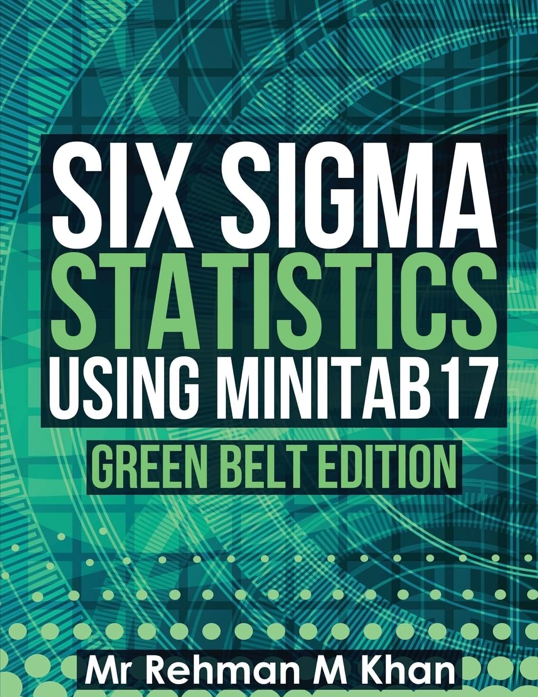 Six Sigma Statistics Using Minitab17.: Green Belt Edition.