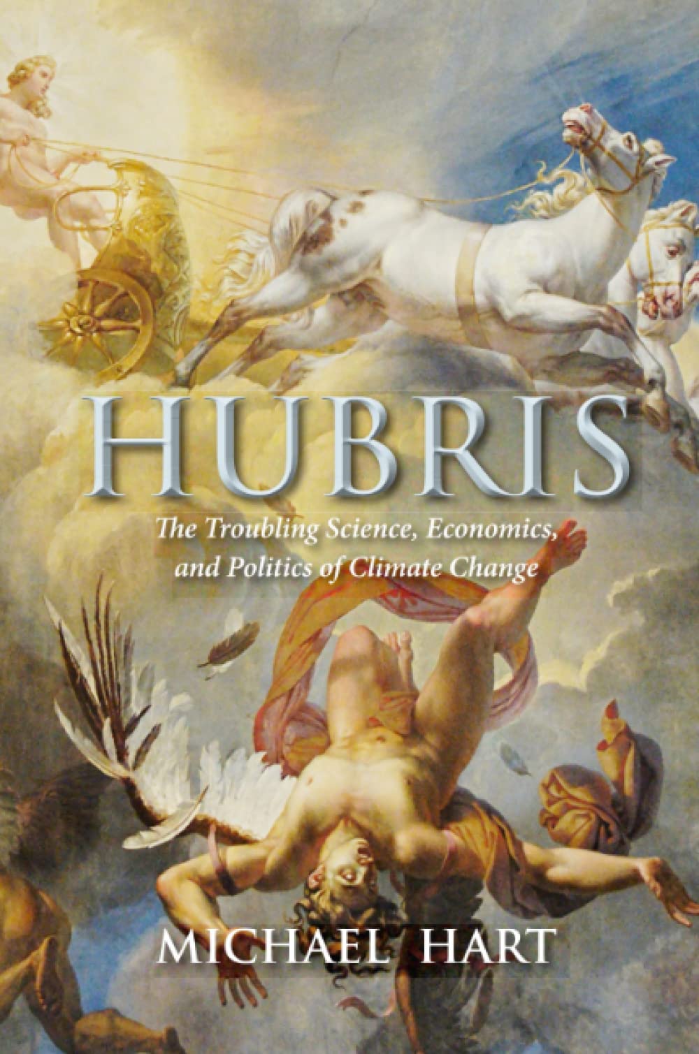 Hubris: The Troubling Science, Economics, and Politics of Climate Change