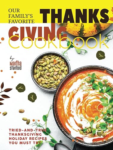 Our Family's Favorite Thanksgiving Cookbook: Tried-and-True Thanksgiving Holiday Recipes You Must Try