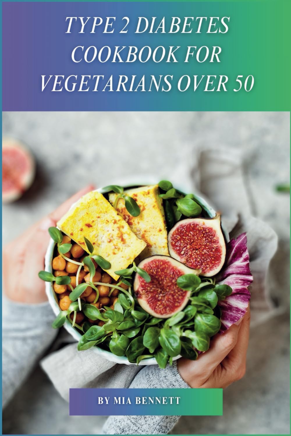 Type 2 Diabetes Cookbook for Vegetarians Over 50: Delicious, Blood Sugar-Friendly Meals for Vegarians Managing Type 2 Diabetes After 50