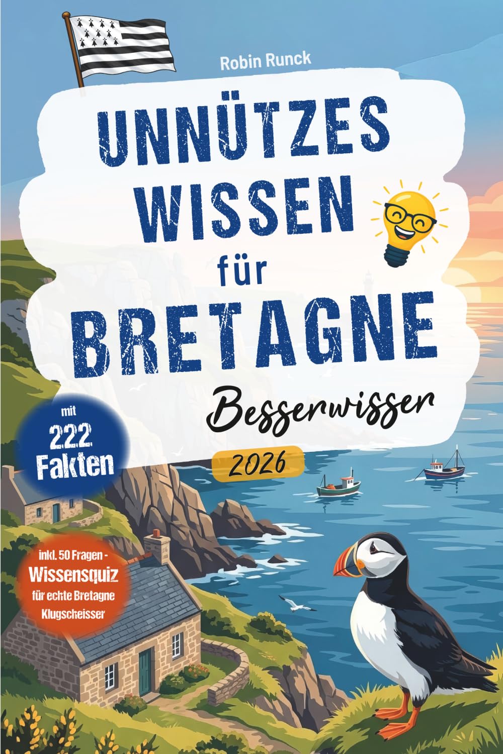 Unnützes Wissen für Bretagne Besserwisser - 222 kuriose, lustige & spannende Fakten + 50-Fragen-Wissensquiz für echte Bretagne Klugscheißer – perfektes Bretagne Geschenk